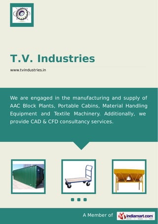 A Member of
T.V. Industries
www.tvindustries.in
We are engaged in the manufacturing and supply of
AAC Block Plants, Portable Cabins, Material Handling
Equipment and Textile Machinery. Additionally, we
provide CAD & CFD consultancy services.
 