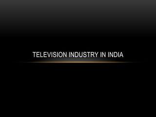 TELEVISION INDUSTRY IN INDIA
 