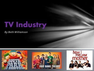 TV Industry 
By Beth Williamson 
 