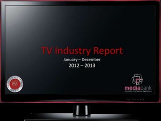 TV Industry Report
January – December

2012 – 2013

 