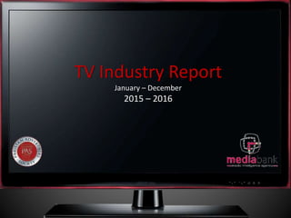 TV Industry Report
January – December
2015 – 2016
 