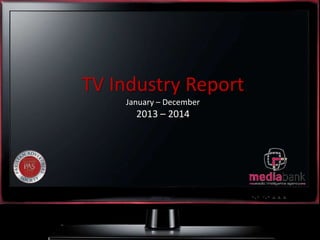 TV Industry Report
January – December
2013 – 2014
 
