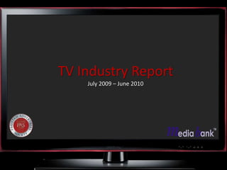 TV Industry Report
July 2009 – June 2010
 