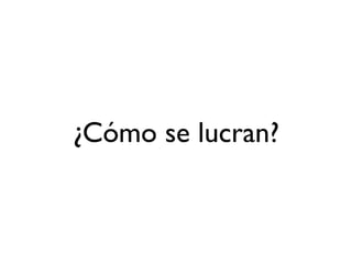 ¿Cómo se lucran?
 