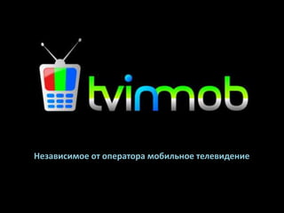 tvinmob




Независимое от оператора мобильное телевидение
 