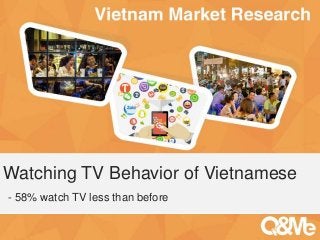 Watching TV Behavior of Vietnamese 
- 58% watch TV less than before 
Your sub-title here 
 