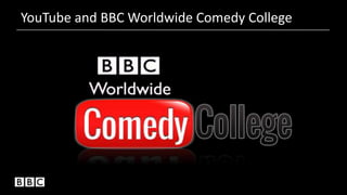 YouTube and BBC Worldwide Comedy College
 