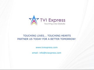 www.tviexpress.com  email: info@tviexpress.com  TOUCHING LIVES... TOUCHING HEARTS PARTNER US TODAY FOR A BETTER TOMORROW!  