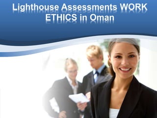 Lighthouse Assessments WORK
ETHICS in Oman
 