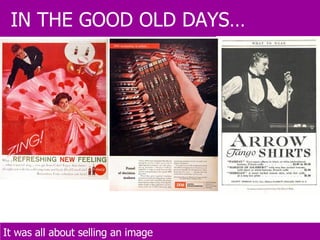 IN THE GOOD OLD DAYS… It was all about selling an image 