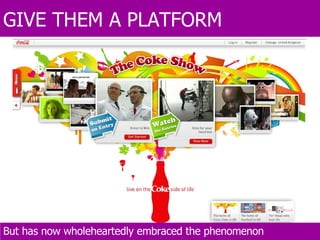 GIVE THEM A PLATFORM  But has now wholeheartedly embraced the phenomenon 