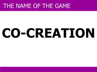 CO-CREATION THE NAME OF THE GAME 