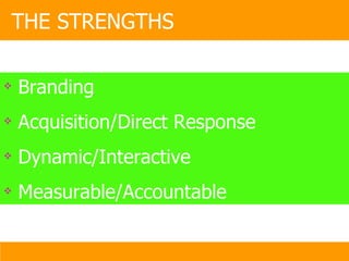Branding Acquisition/Direct Response Dynamic/Interactive  Measurable/Accountable THE STRENGTHS 