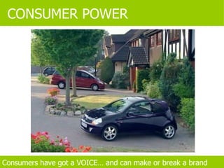 Consumers have got a VOICE… and can make or break a brand CONSUMER POWER 