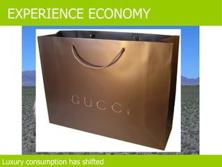 EXPERIENCE ECONOMY Luxury consumption has shifted 