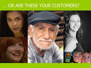 …  OR ARE THESE YOUR CUSTOMERS? 