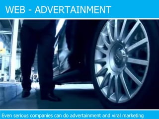 WEB - ADVERTAINMENT Even serious companies can do advertainment and viral marketing 