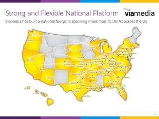 4
Strong and Flexible National Platform
Viamedia has built a national footprint spanning more than 70 DMA’s across the US
 