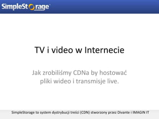 TV i video w Internecie Jak zrobiliśmy CDNaby hostować pliki wideo i transmisje live. SimpleStorage to system dystrybucji treści (CDN) stworzony przez Divante i IMAGIN IT 