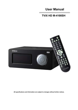 User Manual
                                             TViX HD M-4100SH




All specifications and information are subject to changes without further notices.
 