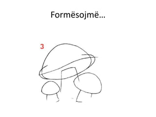 Formësojmë…
 