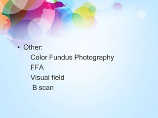 • Other:
Color Fundus Photography
FFA
Visual field
B scan
 