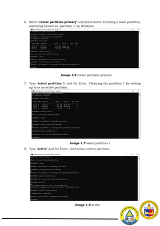 6. Select 'create partition primary' and press Enter. Creating a main partition,
and being known as 'partition 1' by Windows.
7. Type 'select partition 1' and hit Enter. Choosing the partition 1 for setting
up it as an active partition.
8. Type 'active' and hit Enter. Activating current partition.
Image 1.6 create partition primary
Image 1.7 select partition 1
Image 1.8 active
 
