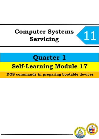 Computer Systems
Servicing
Quarter 1
Self-Learning Module 17
DOS commands in preparing bootable devices
11
 