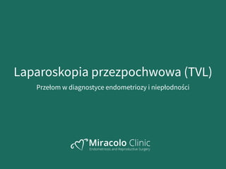 Laparoskopia przezpochwowa (TVL)
Przełom w diagnostyce endometriozy i niepłodności
 
