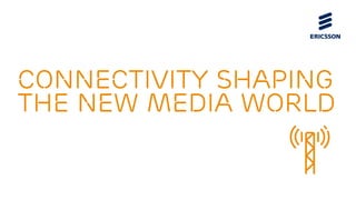 Connectivity shaping
the new media world
 