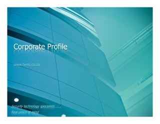 Corporate Profile

 www.tvms.co.za




Security technology specialists   .
Real peace of mind
 