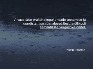Virtuaalsete praktikakogukondade toetamise ja kaardistamise võimalused Eesti e-Ülikooli temaatiliste võrgustike näitel  Marge Kusmin 
