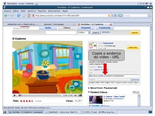 Copie o enderço
 do vídeo - URL
 