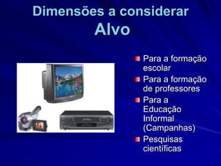 Dimensões a considerar AlvoPara a formação escolarPara a formação de professoresPara a Educação Informal (Campanhas)Pesquisas científicas