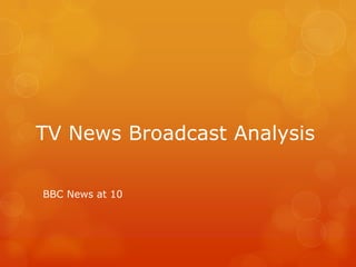 TV News Broadcast Analysis
BBC News at 10

 
