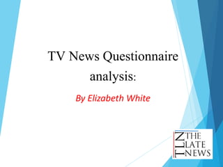 TV News Questionnaire
analysis:
By Elizabeth White
 