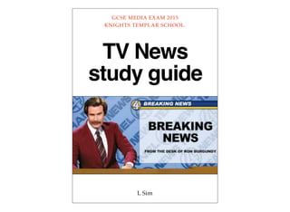 TV News
study guide
GCSE MEDIA EXAM 2015
KNIGHTS TEMPLAR SCHOOL.
L Sim
 