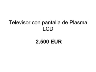 Televisor con pantalla de Plasma LCD   2.500 EUR 