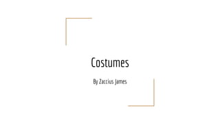 Costumes
By Zaccius James
 