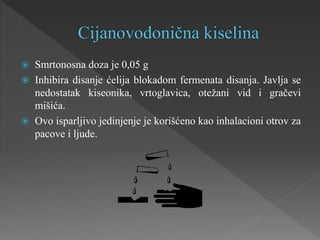  Smrtonosna doza je 0,05 g
 Inhibira disanje ćelija blokadom fermenata disanja. Javlja se
nedostatak kiseonika, vrtoglavica, otežani vid i gračevi
mišića.
 Ovo isparljivo jedinjenje je korišćeno kao inhalacioni otrov za
pacove i ljude.
 