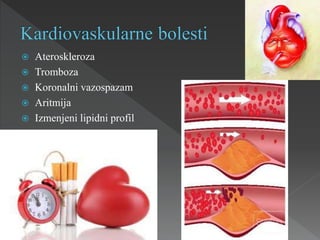  Ateroskleroza
 Tromboza
 Koronalni vazospazam
 Aritmija
 Izmenjeni lipidni profil
 