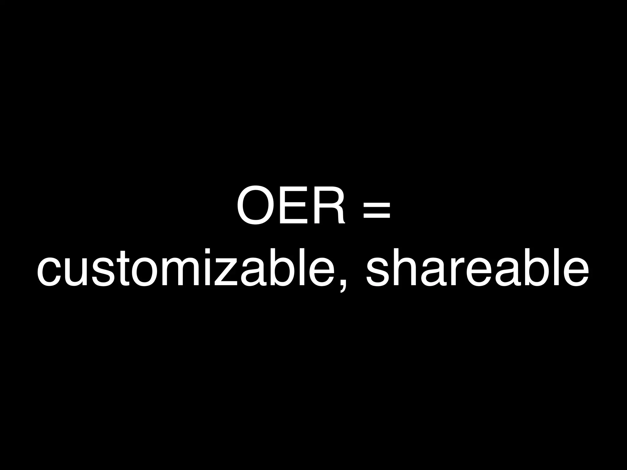 OER =
customizable, shareable
 