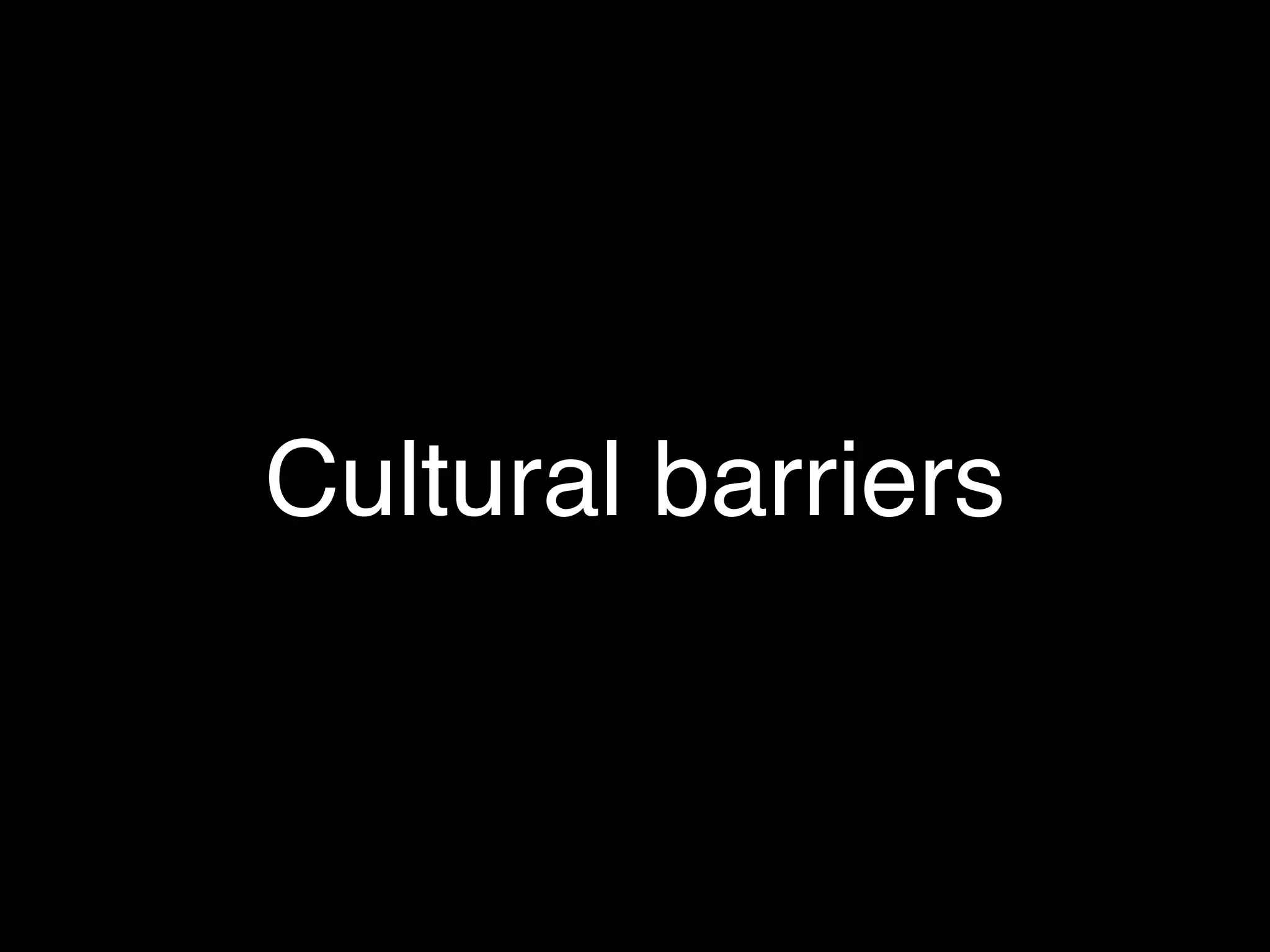 Cultural barriers
 