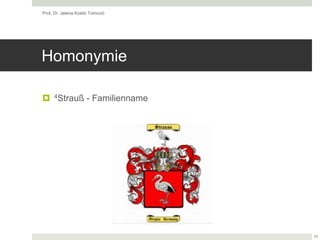 Homonymie
 4Strauß - Familienname
Prof. Dr. Jelena Kostić Tomović
10
 