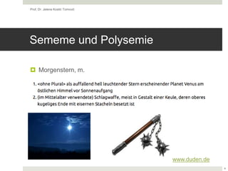 Sememe und Polysemie
 Morgenstern, m.
Prof. Dr. Jelena Kostić Tomović
4
www.duden.de
 