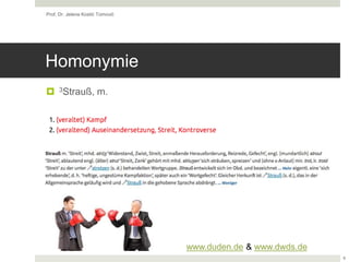 Homonymie
 3Strauß, m.
Prof. Dr. Jelena Kostić Tomović
9
www.duden.de & www.dwds.de
 