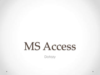 MS Access
   Dotazy
 