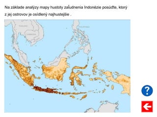 Na základe analýzy mapy hustoty zaľudnenia Indonézie posúďte, ktorý
z jej ostrovov je osídlený najhustejšie .
 