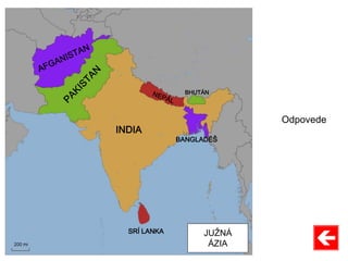Odpovede
JUŽNÁ
ÁZIA
INDIA
SRÍ LANKA
BANGLADÉŠ
BHUTÁN
 