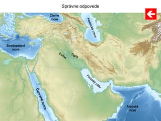 Správne odpovede
Stredozemné
more
Čierne
more
Arabské
more
 